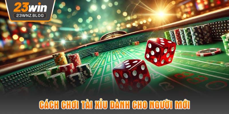 Cách chơi tài xỉu dành cho người mới