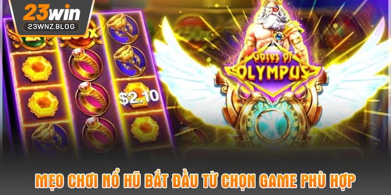 Mẹo chơi nổ hũ bắt đầu từ chọn game phù hợp