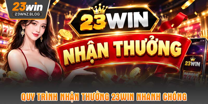 Quy trình nhận thưởng 23WIN nhanh chóng