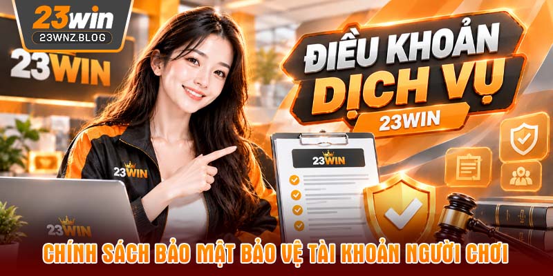 Chính Sách Bảo Mật bảo vệ tài khoản người chơi
